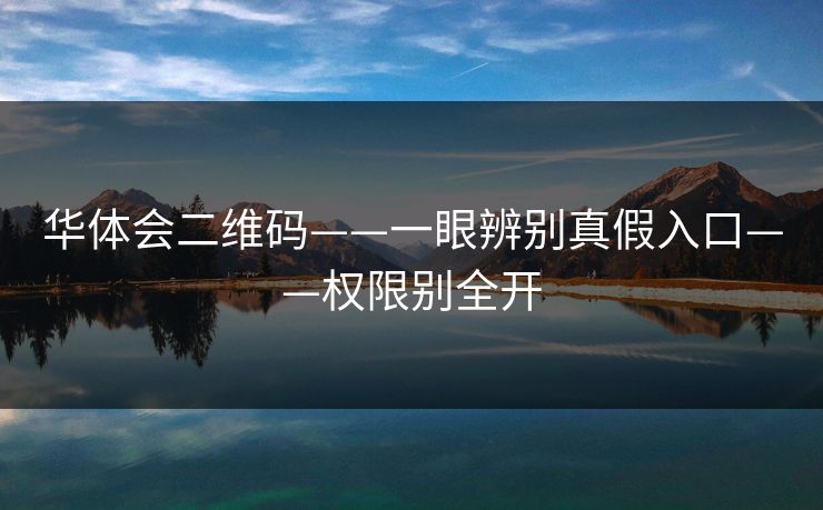 华体会二维码——一眼辨别真假入口——权限别全开